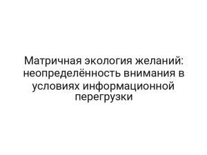Матричная экология желаний: неопределённость внимания в условиях информационной перегрузки